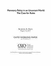 Monetary Policy in an Uncertain World: The Case for Rules - Cato Institute