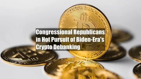 Congressional Republicans in Hot Pursuit of Biden-Era's Crypto Debanking - Binance