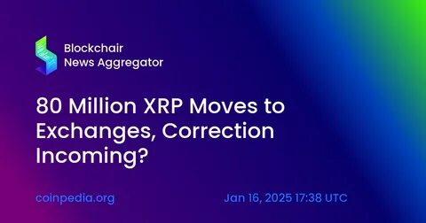 80 Million XRP Moves to Exchanges, Correction Incoming? - Coinpedia Fintech News