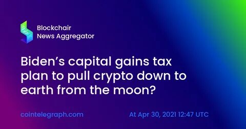 Biden’s capital gains tax plan to pull crypto down to earth from the moon? - Cointelegraph