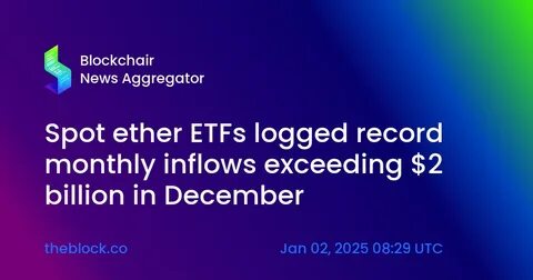 Spot ether ETFs logged record monthly inflows exceeding $2 billion in December - The Block