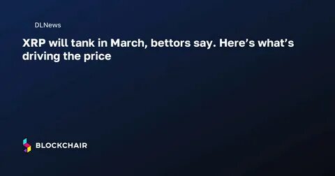 XRP will tank in March, bettors say. Here’s what’s driving the price - DLNews