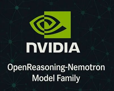 Nvidia Launches Family of Open Reasoning AI Models: OpenReasoning Nemotron