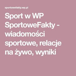 Sport w WP SportoweFakty - wiadomości sportowe, relacje na żywo, wyniki