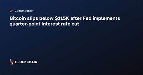  Bitcoin slips below $115K after Fed implements quarter-point interest rate cut 