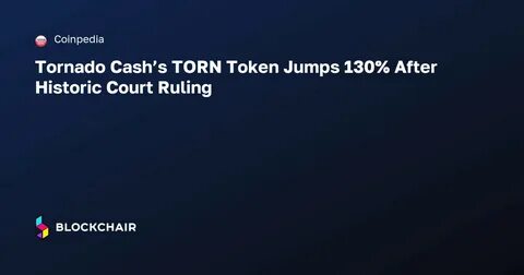 Tornado Cash’s TORN Token Jumps 130% After Historic Court Ruling - Coinpedia Fintech News