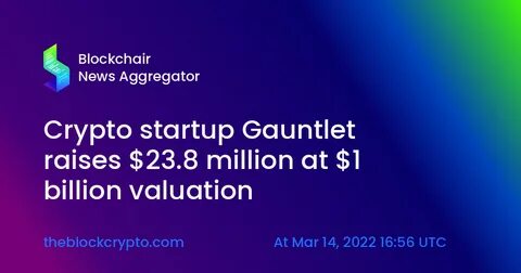 Crypto startup Gauntlet raises $23.8 million at $1 billion valuation - The Block