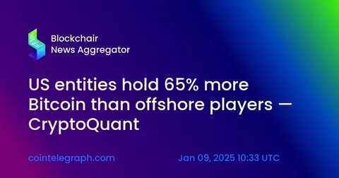 US entities dominate bitcoin holdings, 65% above offshore peers: CryptoQuant - The Block