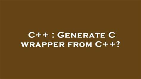 Got a large C++ codebase for which I need to generate a nice C wrapper