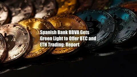 Spanish Bank BBVA Gets Green Light to Offer BTC and ETH Trading: Report - TradingView
