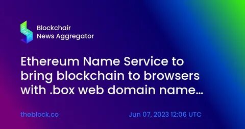 Ethereum Name Service integrates browser compatible .box web domains - The Block