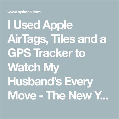 I Used Apple AirTags, Tiles and a GPS Tracker to Watch My Husband’s Every Move (Published 2022) - The New York Times