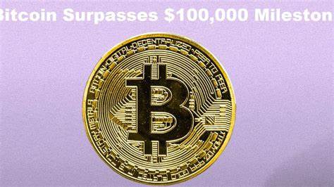 Bitcoin surpasses $100,000 milestone
