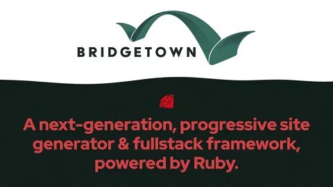 Bridgetown: Next-Generation Progressive Site Generator