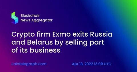 Crypto firm Exmo exits Russia and Belarus by selling part of its business - Cointelegraph