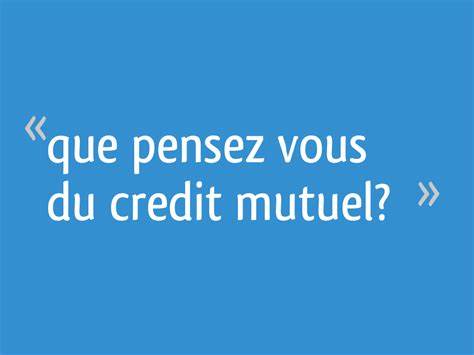 Que pensez vous du credit mutuel? - 21 messages - ForumConstruire.com