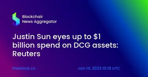 Crypto investor Justin Sun says willing to spend up to $1 bln on DCG assets - Reuters