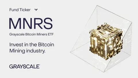 Grayscale launches the Bitcoin Mining ETF (MNRS): a new approach to investments in Bitcoin mining - The Cryptonomist